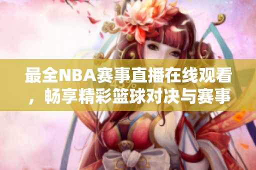最全NBA赛事直播在线观看，畅享精彩篮球对决与赛事分析