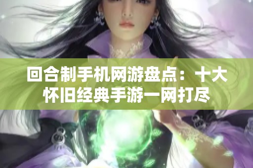 回合制手机网游盘点：十大怀旧经典手游一网打尽