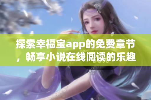 探索幸福宝app的免费章节，畅享小说在线阅读的乐趣