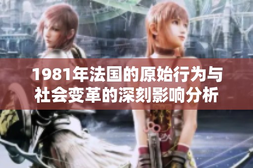 1981年法国的原始行为与社会变革的深刻影响分析