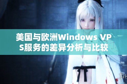 美国与欧洲Windows VPS服务的差异分析与比较