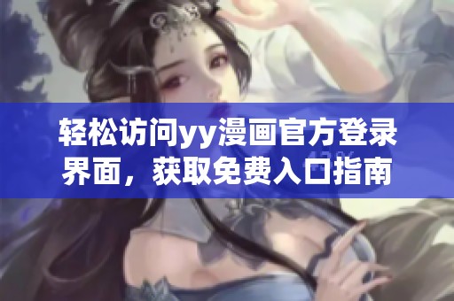 轻松访问yy漫画官方登录界面，获取免费入口指南