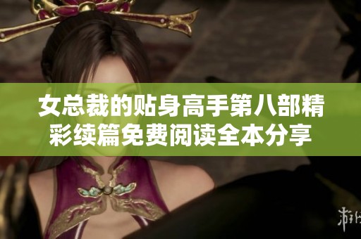 女总裁的贴身高手第八部精彩续篇免费阅读全本分享