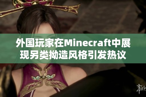 外国玩家在Minecraft中展现另类拗造风格引发热议