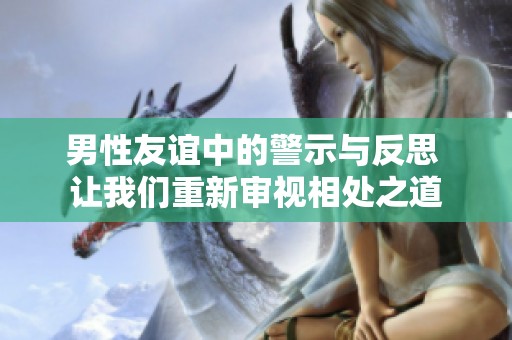 男性友谊中的警示与反思 让我们重新审视相处之道
