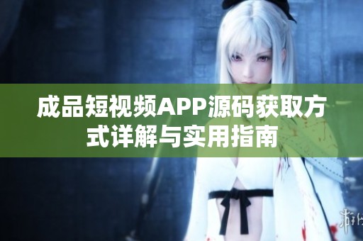成品短视频APP源码获取方式详解与实用指南