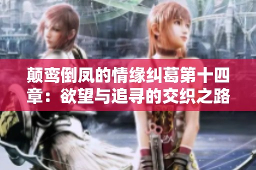 颠鸾倒凤的情缘纠葛第十四章：欲望与追寻的交织之路