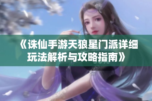 《诛仙手游天狼星门派详细玩法解析与攻略指南》