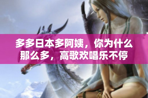 多多日本多阿姨，你为什么那么多，高歌欢唱乐不停