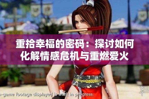 重拾幸福的密码：探讨如何化解情感危机与重燃爱火