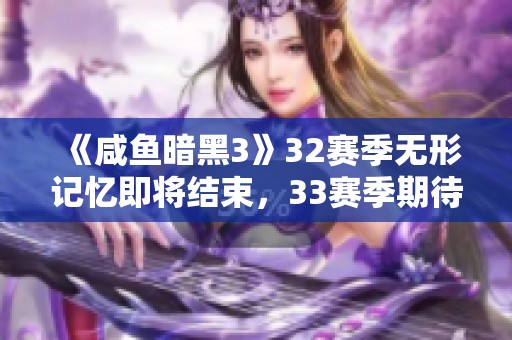 《咸鱼暗黑3》32赛季无形记忆即将结束，33赛季期待新征程