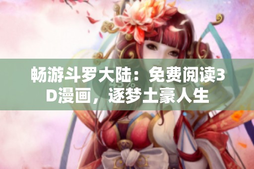 畅游斗罗大陆：免费阅读3D漫画，逐梦土豪人生