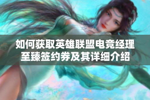 如何获取英雄联盟电竞经理至臻签约券及其详细介绍