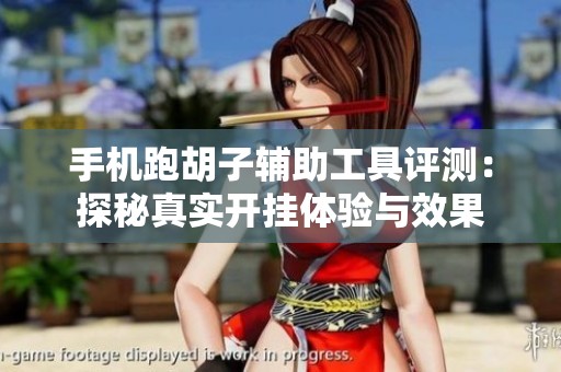 手机跑胡子辅助工具评测：探秘真实开挂体验与效果