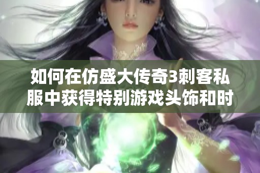 如何在仿盛大传奇3刺客私服中获得特别游戏头饰和时装诀窍