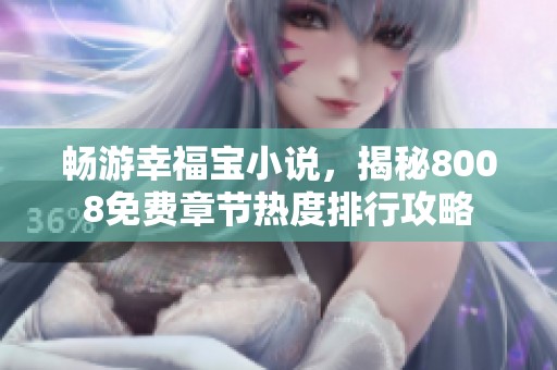畅游幸福宝小说，揭秘8008免费章节热度排行攻略