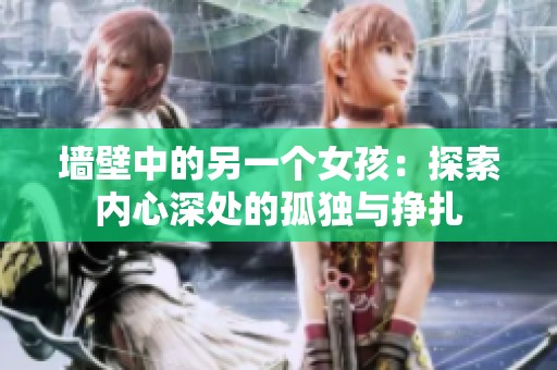 墙壁中的另一个女孩：探索内心深处的孤独与挣扎