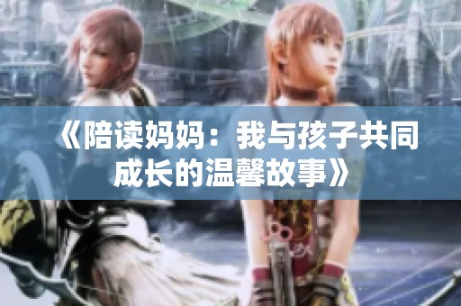 《陪读妈妈：我与孩子共同成长的温馨故事》
