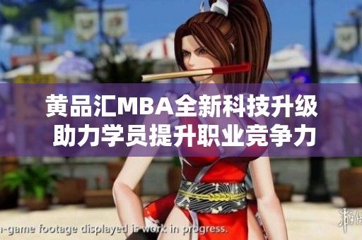 黄品汇MBA全新科技升级 助力学员提升职业竞争力