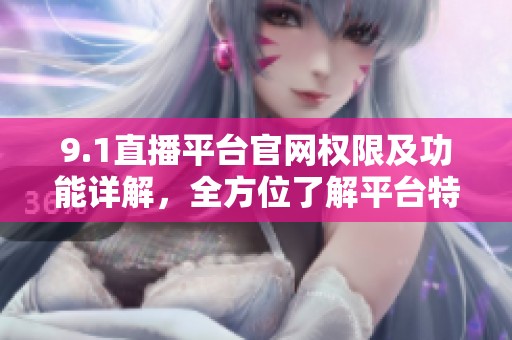 9.1直播平台官网权限及功能详解，全方位了解平台特色