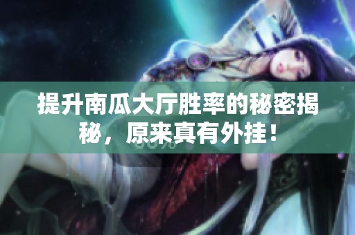 提升南瓜大厅胜率的秘密揭秘，原来真有外挂！
