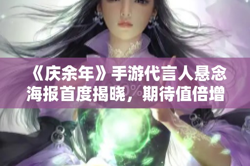 《庆余年》手游代言人悬念海报首度揭晓，期待值倍增