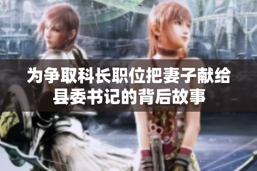 为争取科长职位把妻子献给县委书记的背后故事