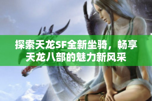 探索天龙SF全新坐骑，畅享天龙八部的魅力新风采