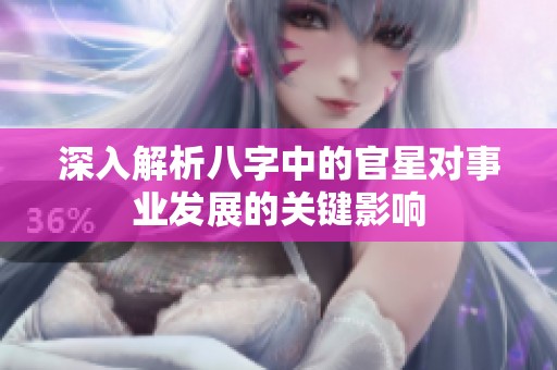 深入解析八字中的官星对事业发展的关键影响