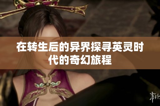 在转生后的异界探寻英灵时代的奇幻旅程
