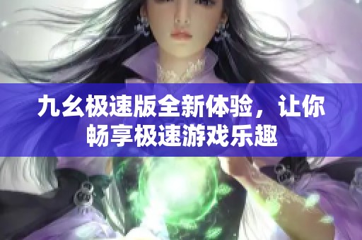 九幺极速版全新体验，让你畅享极速游戏乐趣