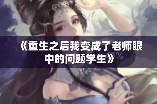 《重生之后我变成了老师眼中的问题学生》