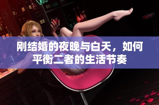 刚结婚的夜晚与白天，如何平衡二者的生活节奏