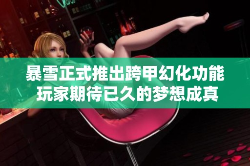 暴雪正式推出跨甲幻化功能 玩家期待已久的梦想成真