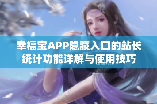 幸福宝APP隐藏入口的站长统计功能详解与使用技巧