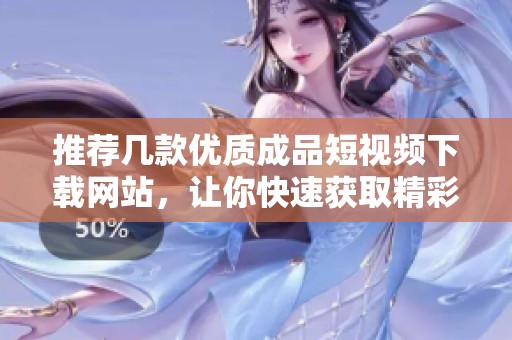 推荐几款优质成品短视频下载网站，让你快速获取精彩内容