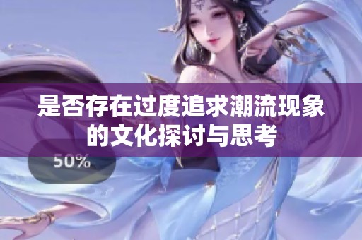 是否存在过度追求潮流现象的文化探讨与思考