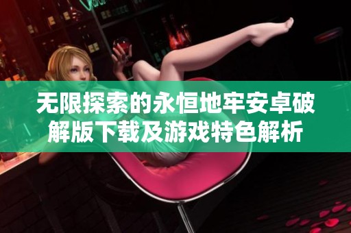 无限探索的永恒地牢安卓破解版下载及游戏特色解析