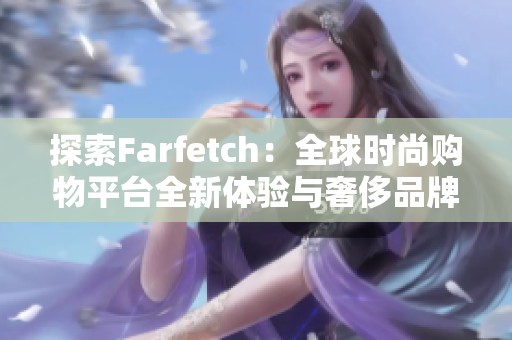 探索Farfetch：全球时尚购物平台全新体验与奢侈品牌精选