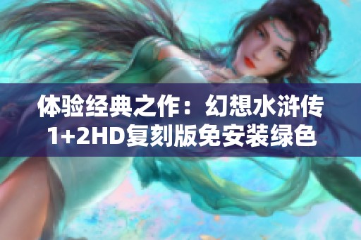体验经典之作：幻想水浒传1+2HD复刻版免安装绿色中文版上线