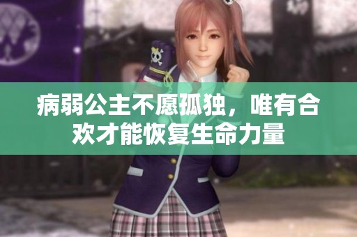 病弱公主不愿孤独，唯有合欢才能恢复生命力量