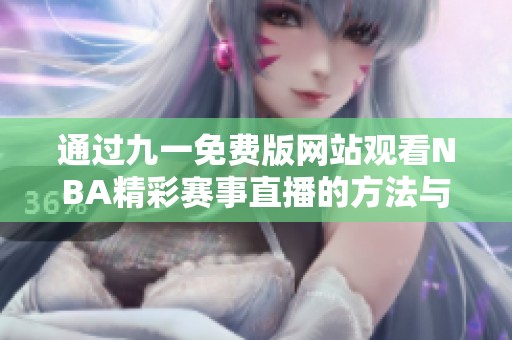 通过九一免费版网站观看NBA精彩赛事直播的方法与指南