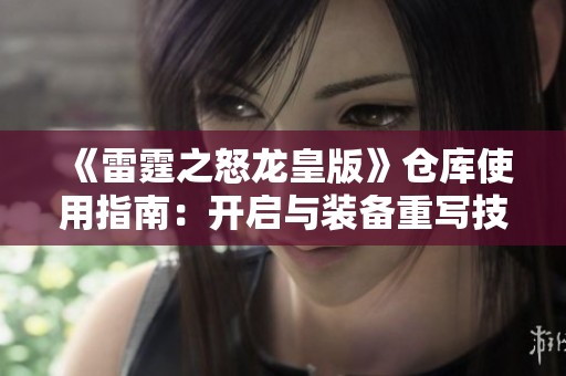 《雷霆之怒龙皇版》仓库使用指南：开启与装备重写技巧解析