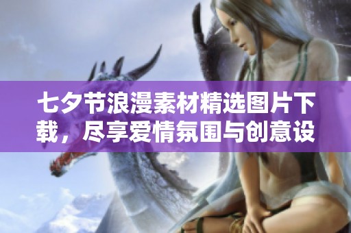 七夕节浪漫素材精选图片下载，尽享爱情氛围与创意设计