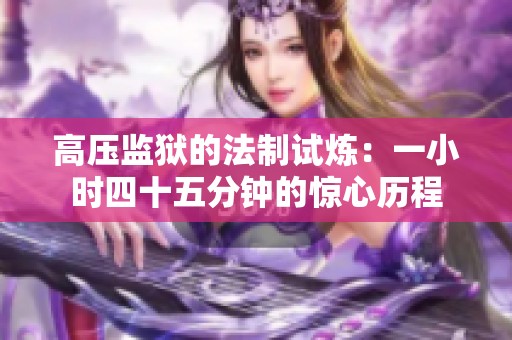 高压监狱的法制试炼：一小时四十五分钟的惊心历程