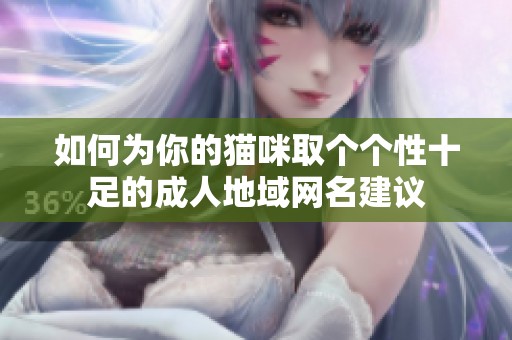 如何为你的猫咪取个个性十足的成人地域网名建议