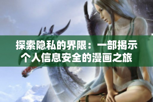 探索隐私的界限：一部揭示个人信息安全的漫画之旅