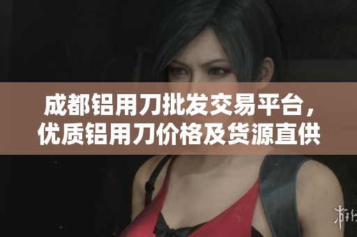 成都铝用刀批发交易平台，优质铝用刀价格及货源直供