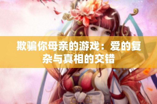欺骗你母亲的游戏：爱的复杂与真相的交错