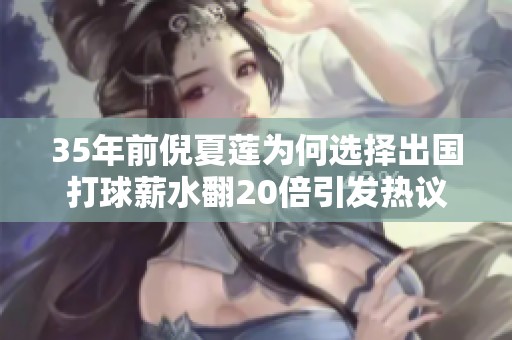 35年前倪夏莲为何选择出国打球薪水翻20倍引发热议